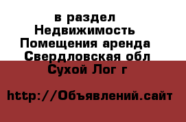  в раздел : Недвижимость » Помещения аренда . Свердловская обл.,Сухой Лог г.